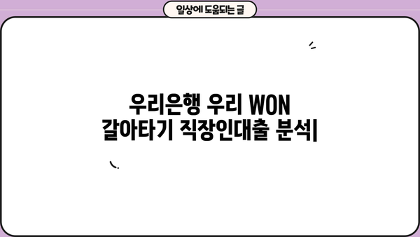 우리은행 우리 WON 갈아타기 직장인대출 완벽 분석| 조건, 한도, 금리, 혜택, 필요서류, 중도상환수수료까지! | 직장인 대출, 우리은행, 우리 WON, 대출 비교