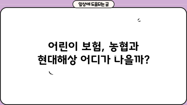 농협 vs 현대해상 어린이보험, 보장 내용 & 가입 나이 비교분석 | 어린이보험 추천, 보험료 비교, 핵심 보장