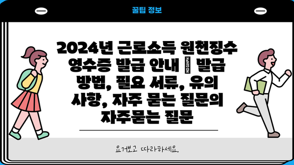 2024년 근로소득 원천징수 영수증 발급 안내 | 발급 방법, 필요 서류, 유의 사항, 자주 묻는 질문