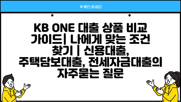 KB ONE 대출 상품 비교 가이드| 나에게 맞는 조건 찾기 | 신용대출, 주택담보대출, 전세자금대출