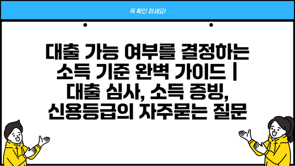 대출 가능 여부를 결정하는 소득 기준 완벽 가이드 | 대출 심사, 소득 증빙, 신용등급