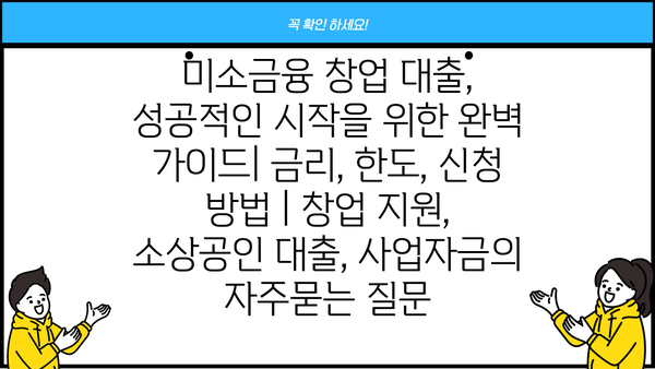 미소금융 창업 대출, 성공적인 시작을 위한 완벽 가이드| 금리, 한도, 신청 방법 | 창업 지원, 소상공인 대출, 사업자금