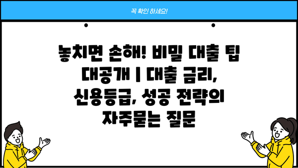 놓치면 손해! 비밀 대출 팁 대공개 | 대출 금리, 신용등급, 성공 전략