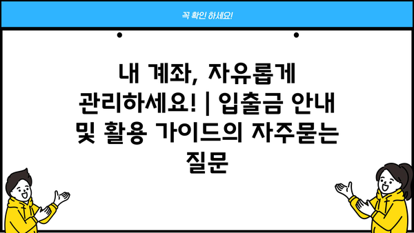 내 계좌, 자유롭게 관리하세요! | 입출금 안내 및 활용 가이드