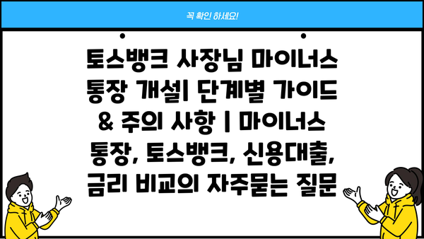토스뱅크 사장님 마이너스 통장 개설| 단계별 가이드 & 주의 사항 | 마이너스 통장, 토스뱅크, 신용대출, 금리 비교