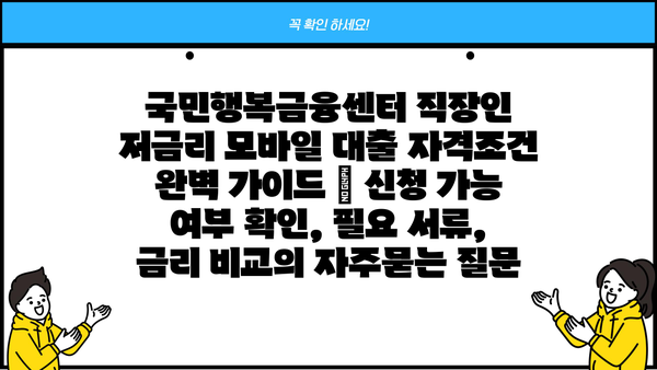 국민행복금융센터 직장인 저금리 모바일 대출 자격조건 완벽 가이드 | 신청 가능 여부 확인, 필요 서류, 금리 비교