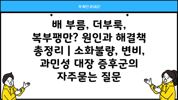 배 부름, 더부룩, 복부팽만? 원인과 해결책 총정리 | 소화불량, 변비, 과민성 대장 증후군