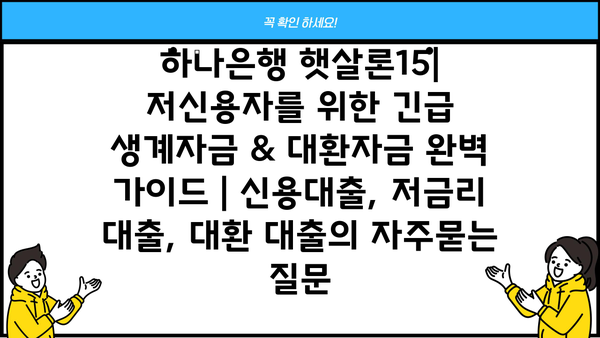 하나은행 햇살론15| 저신용자를 위한 긴급 생계자금 & 대환자금 완벽 가이드 | 신용대출, 저금리 대출, 대환 대출