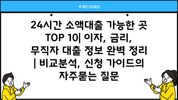 24시간 소액대출 가능한 곳 TOP 10| 이자, 금리, 무직자 대출 정보 완벽 정리 | 비교분석, 신청 가이드