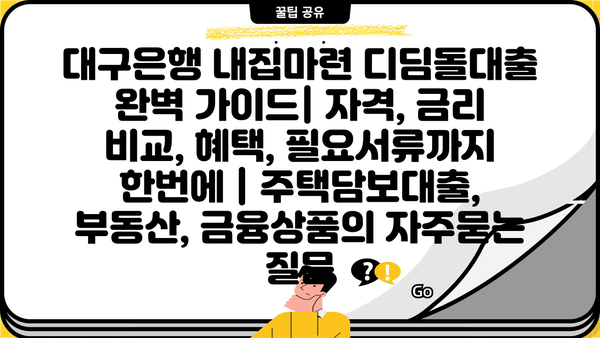 대구은행 내집마련 디딤돌대출 완벽 가이드| 자격, 금리 비교, 혜택, 필요서류까지 한번에 | 주택담보대출, 부동산, 금융상품