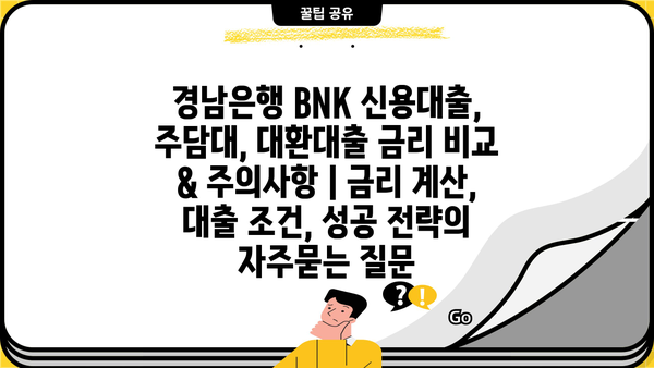 경남은행 BNK 신용대출, 주담대, 대환대출 금리 비교 & 주의사항 | 금리 계산, 대출 조건, 성공 전략