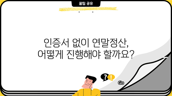 연말정산 간소화 서비스 인증서 없을 때, 어떻게 해야 할까요? | 연말정산, 인증서, 간소화 서비스, 방법, 해결책