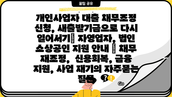 개인사업자 대출 채무조정 신청, 새출발기금으로 다시 일어서기| 자영업자, 법인 소상공인 지원 안내 | 채무 재조정,  신용회복, 금융 지원, 사업 재기