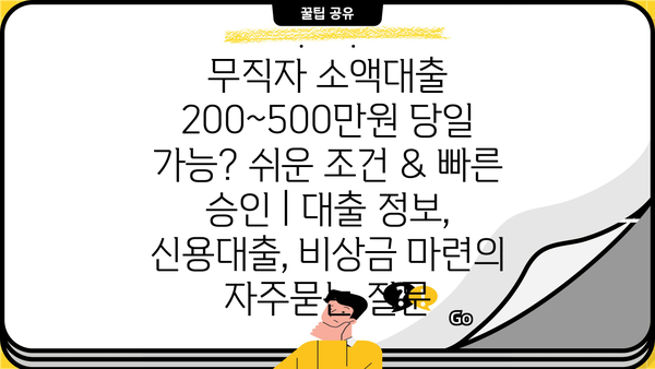 무직자 소액대출 200~500만원 당일 가능? 쉬운 조건 & 빠른 승인 | 대출 정보, 신용대출, 비상금 마련