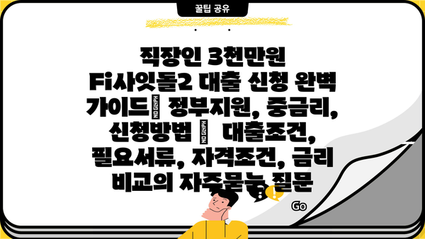 직장인 3천만원  Fi사잇돌2 대출 신청 완벽 가이드| 정부지원, 중금리, 신청방법 |  대출조건, 필요서류, 자격조건, 금리 비교