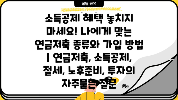 소득공제 혜택 놓치지 마세요! 나에게 맞는 연금저축 종류와 가입 방법 | 연금저축, 소득공제, 절세, 노후준비, 투자