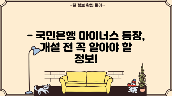 국민은행 마이너스 통장 개설, 지금 바로 시작하세요! | 금리 비교, 필요서류, 개설 방법 상세 가이드