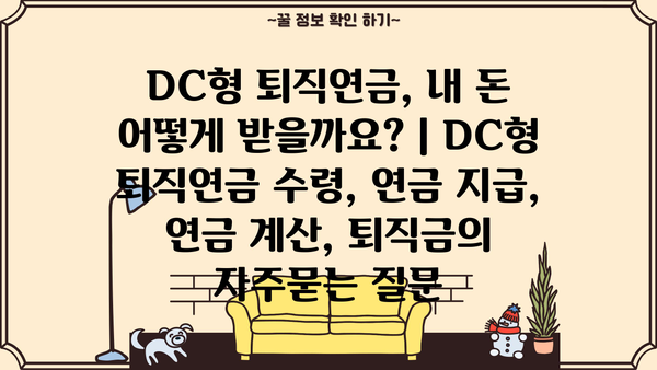 DC형 퇴직연금, 내 돈 어떻게 받을까요? | DC형 퇴직연금 수령, 연금 지급, 연금 계산, 퇴직금
