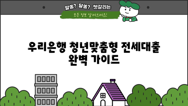 우리은행 청년맞춤형 전세대출 완벽 가이드| 조건, 한도, 금리, 혜택 총정리 | 전세자금 대출, 청년 대출, 금융 정보