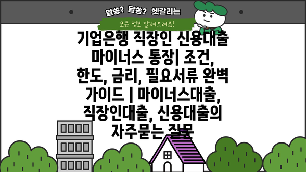 기업은행 직장인 신용대출 마이너스 통장| 조건, 한도, 금리, 필요서류 완벽 가이드 | 마이너스대출, 직장인대출, 신용대출