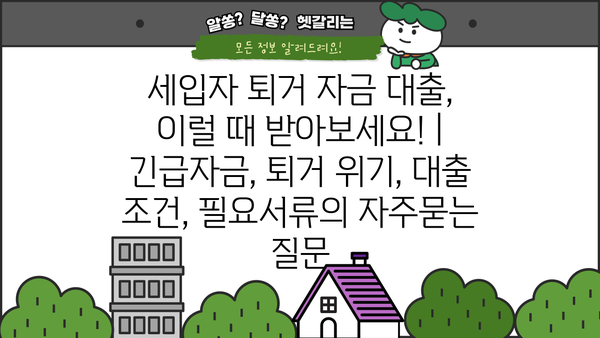 세입자 퇴거 자금 대출, 이럴 때 받아보세요! | 긴급자금, 퇴거 위기, 대출 조건, 필요서류