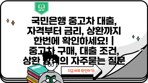 국민은행 중고차 대출, 자격부터 금리, 상환까지 한번에 확인하세요! | 중고차 구매, 대출 조건, 상환 방식