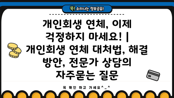 개인회생 연체, 이제 걱정하지 마세요! | 개인회생 연체 대처법, 해결 방안, 전문가 상담