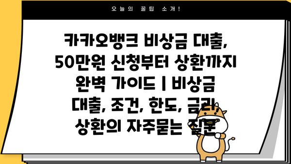 카카오뱅크 비상금 대출, 50만원 신청부터 상환까지 완벽 가이드 | 비상금 대출, 조건, 한도, 금리, 상환