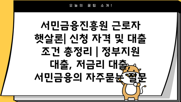 서민금융진흥원 근로자 햇살론| 신청 자격 및 대출 조건 총정리 | 정부지원 대출, 저금리 대출, 서민금융