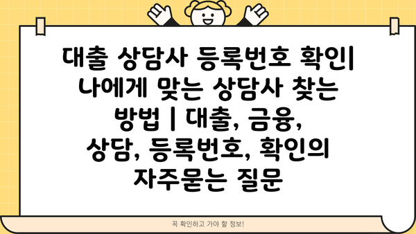 대출 상담사 등록번호 확인|  나에게 맞는 상담사 찾는 방법 | 대출, 금융, 상담, 등록번호, 확인