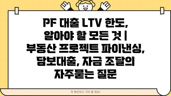 PF 대출 LTV 한도, 알아야 할 모든 것 | 부동산 프로젝트 파이낸싱, 담보대출, 자금 조달
