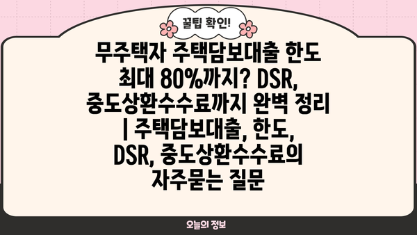 무주택자 주택담보대출 한도 최대 80%까지? DSR, 중도상환수수료까지 완벽 정리 | 주택담보대출, 한도, DSR, 중도상환수수료