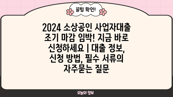 2024 소상공인 사업자대출 조기 마감 임박! 지금 바로 신청하세요 | 대출 정보, 신청 방법, 필수 서류