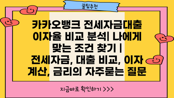 카카오뱅크 전세자금대출 이자율 비교 분석| 나에게 맞는 조건 찾기 | 전세자금, 대출 비교, 이자 계산, 금리