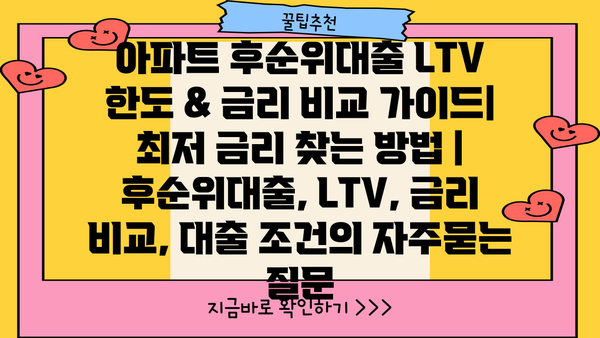 아파트 후순위대출 LTV 한도 & 금리 비교 가이드| 최저 금리 찾는 방법 | 후순위대출, LTV, 금리 비교, 대출 조건