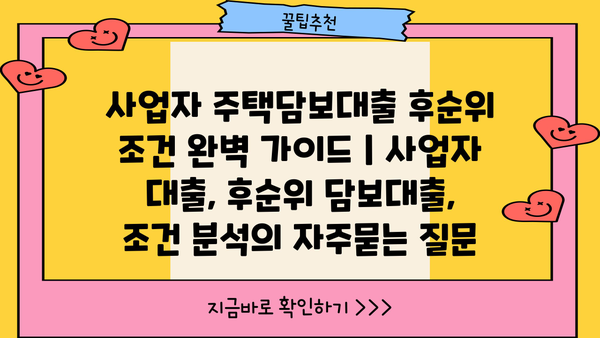 사업자 주택담보대출 후순위 조건 완벽 가이드 | 사업자 대출, 후순위 담보대출, 조건 분석