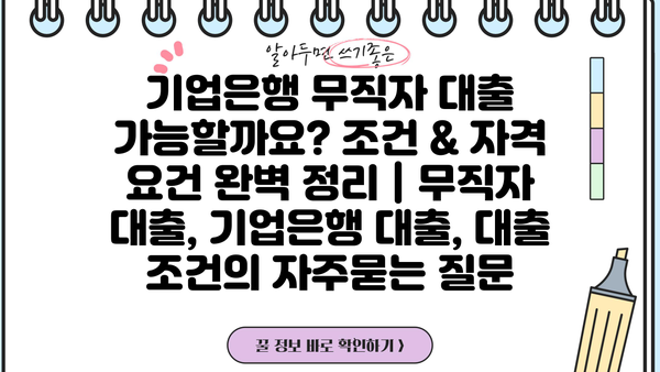 기업은행 무직자 대출 가능할까요? 조건 & 자격 요건 완벽 정리 | 무직자 대출, 기업은행 대출, 대출 조건