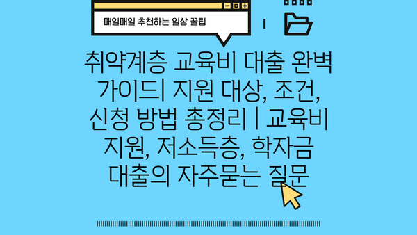 취약계층 교육비 대출 완벽 가이드| 지원 대상, 조건, 신청 방법 총정리 | 교육비 지원, 저소득층, 학자금 대출