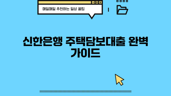 신한은행 주택담보대출 완벽 가이드| 한도, 조건, 거절 시 대안까지 | 주택담보대출, 신한은행, 대출 정보, 금리 비교