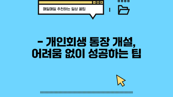 개인회생 중 통장 개설 가능할까요? | 개인회생 통장 개설, 가능한 은행, 주의 사항