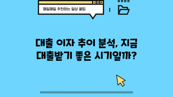 대출이자 추이 분석| 최근 금리 변동과 미래 전망 | 금리 인상, 대출 금리 변화, 이자율 추세