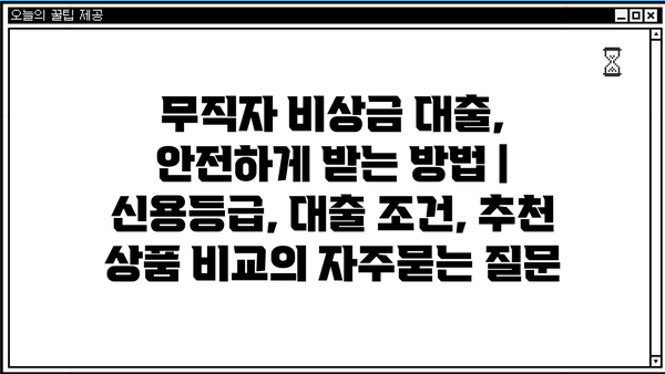 무직자 비상금 대출, 안전하게 받는 방법 | 신용등급, 대출 조건, 추천 상품 비교
