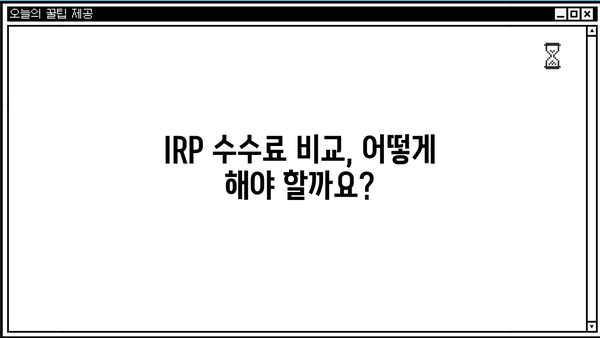 IRP 수수료 비교 가이드 | 나에게 맞는 IRP, 수수료 꼼꼼히 따져보세요!