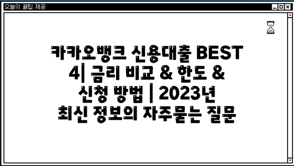 카카오뱅크 신용대출 BEST 4| 금리 비교 & 한도 & 신청 방법 | 2023년 최신 정보