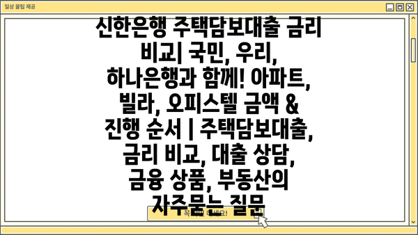 신한은행 주택담보대출 금리 비교| 국민, 우리, 하나은행과 함께! 아파트, 빌라, 오피스텔 금액 & 진행 순서 | 주택담보대출, 금리 비교, 대출 상담, 금융 상품, 부동산