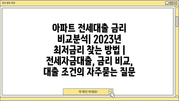 아파트 전세대출 금리 비교분석| 2023년 최저금리 찾는 방법 | 전세자금대출, 금리 비교, 대출 조건