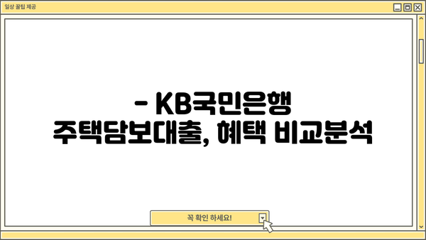 KB국민은행 주택담보대출, 낮은 금리와 혜택 비교분석 | 최신 정보, 금리 비교, 조건 확인