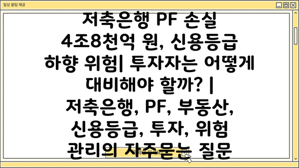 저축은행 PF 손실 4조8천억 원, 신용등급 하향 위험| 투자자는 어떻게 대비해야 할까? | 저축은행, PF, 부동산, 신용등급, 투자, 위험 관리