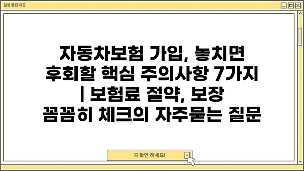 자동차보험 가입, 놓치면 후회할 핵심 주의사항 7가지 | 보험료 절약, 보장 꼼꼼히 체크