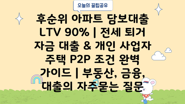 후순위 아파트 담보대출 LTV 90% | 전세 퇴거 자금 대출 & 개인 사업자 주택 P2P 조건 완벽 가이드 | 부동산, 금융, 대출